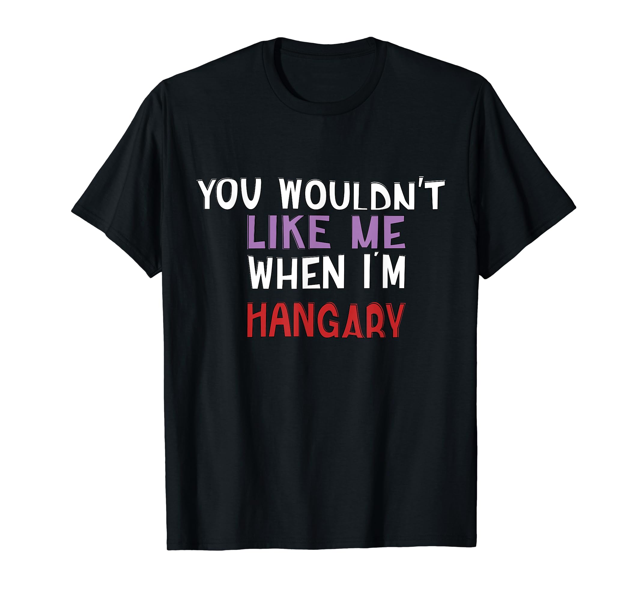 You Wouldn't Like Me When I'm Hangry funny HangryTee T-Shirt