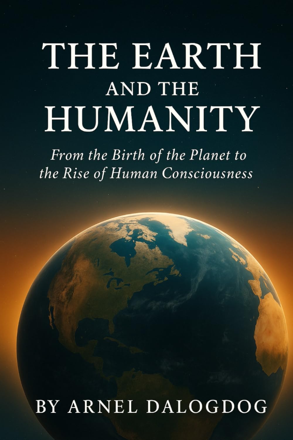 The Earth and The Humanity: From the Birth of the Planet to the Rise of Human Consciousness (The Humanity Series)