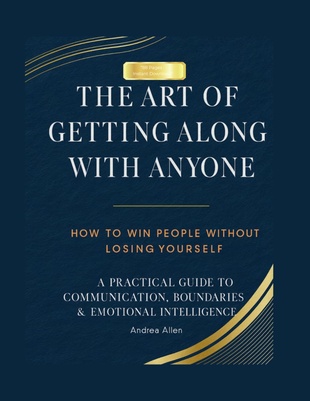 The Art of Getting Along With Anyone: How to Win People Without Losing Yourself: A Practical Guide to Communication, Boundaries, & Emotional Intelligence
