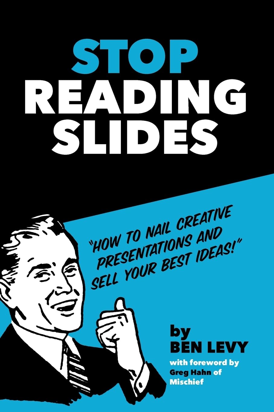 Stop Reading Slides: How to Nail Creative Presentations and Sell Your Best Ideas