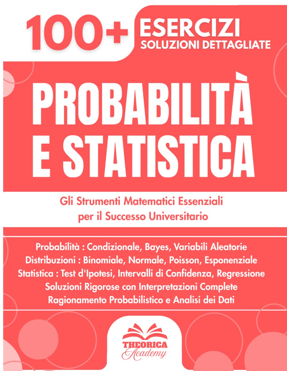 Probabilità e Statistica per l'Università: 100+ Esercizi Progressivi con Soluzioni Dettagliate Passo dopo Passo e Concetti Chiave
