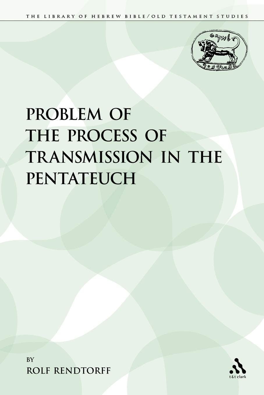 Problem of the Process of Transmission in the Pentateuch: 89 (The Library of Hebrew Bible/Old Testament Studies)