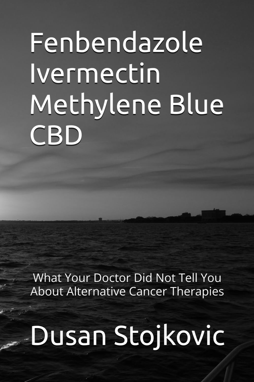 Fenbendazole Ivermectin Methylene Blue CBD What Your Doctor Did Not Tell You About Alternative Cancer Therapies