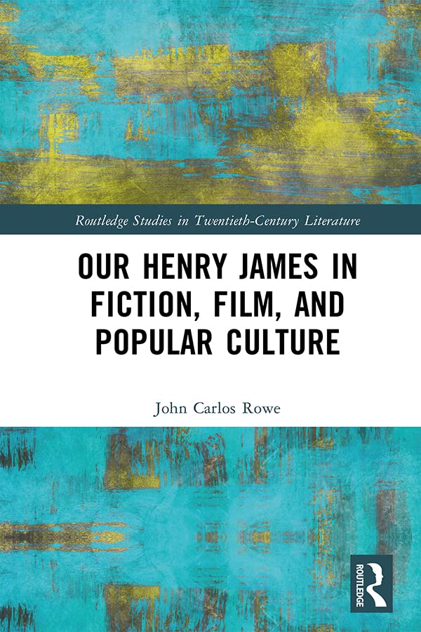 Our Henry James in Fiction, Film, and Popular Culture (Routledge Studies in Twentieth-Century Literature)