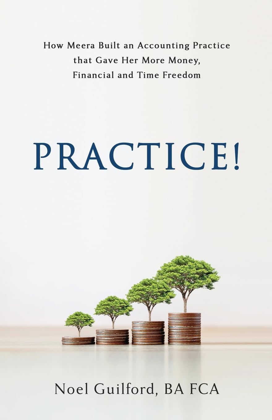 Practice!: How Meera Built an Accounting Practice that Gave Her More Money, Financial and Time Freedom