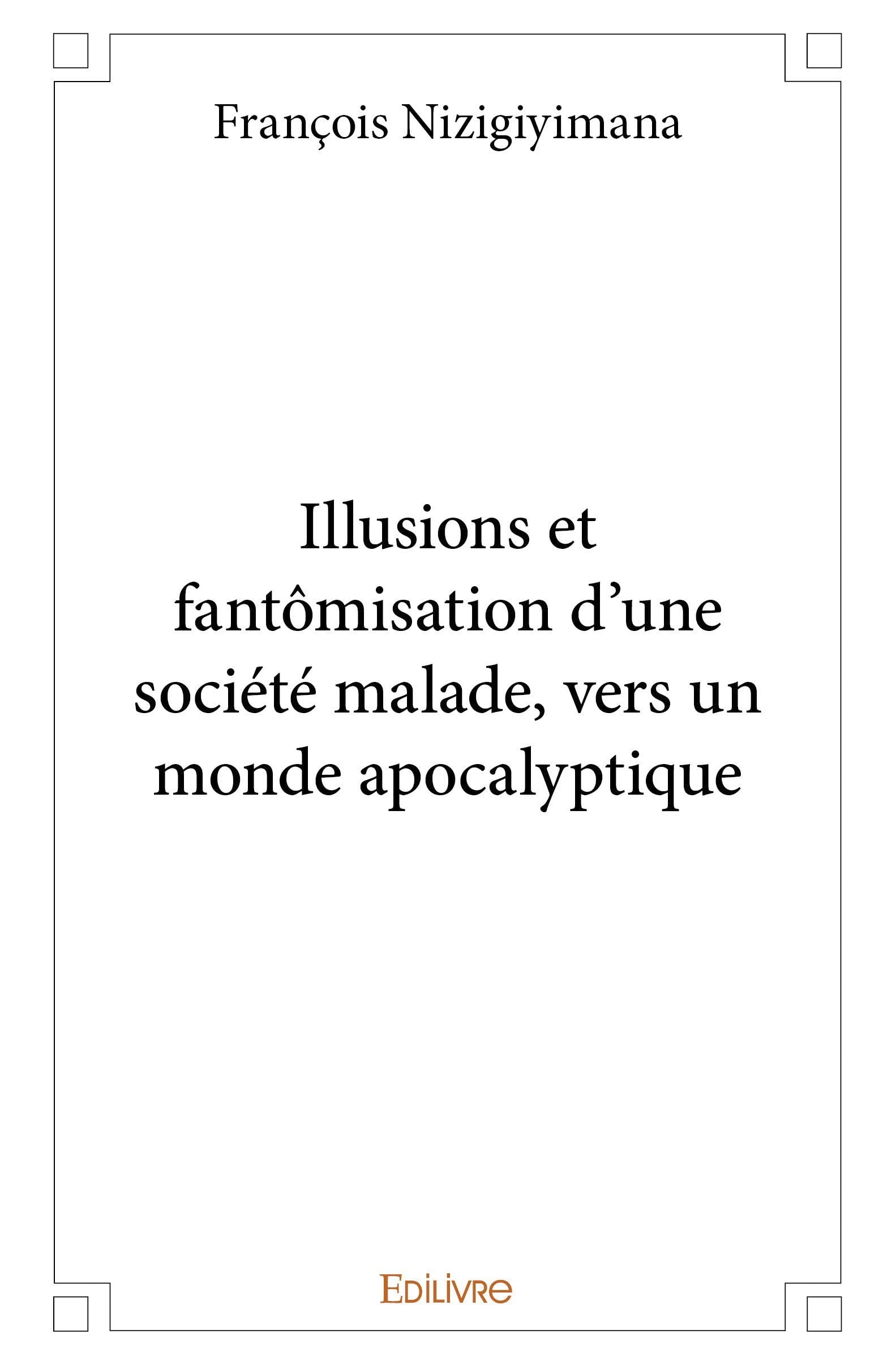 Illusions et fantômisation d'une société malade, vers un monde apocalyptique (French Edition)