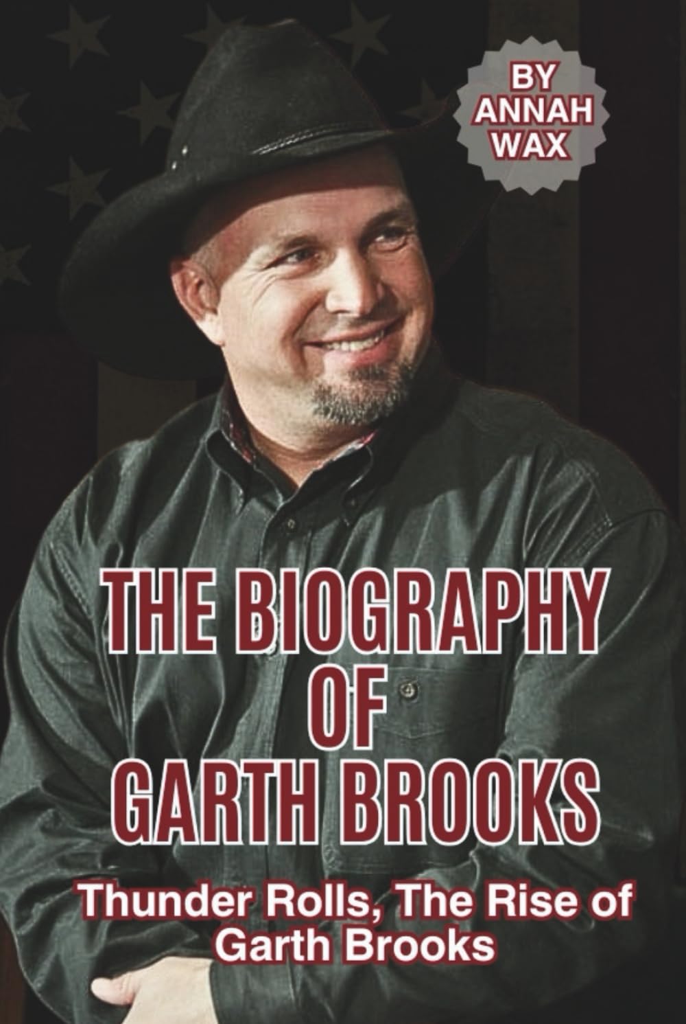 THE BIOGRAPHY OF GARTH BROOKS: Thunder Rolls, The Rise of Garth Brooks