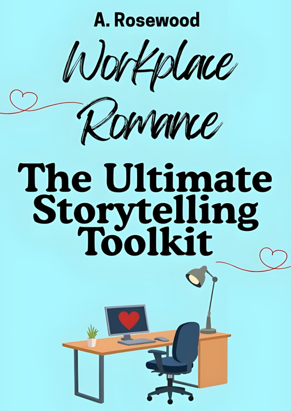 Workplace Romance: The Ultimate Storytelling Toolkit (Writing Your Best Romance)