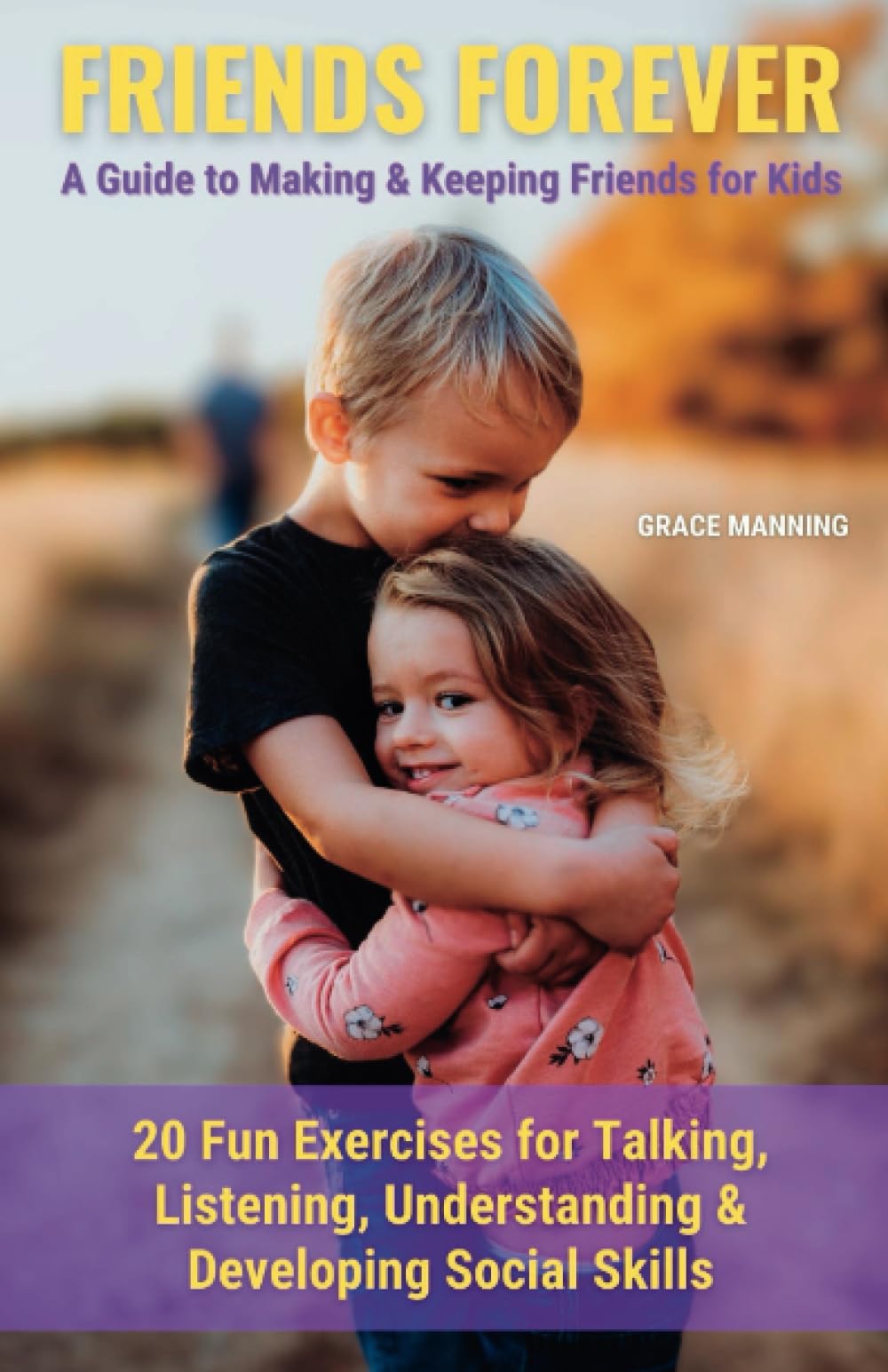 Friends Forever: A Guide to Making & Keeping Friends for Kids: 20 Fun Exercises for Talking, Listening, Understanding, & Developing Social Skills