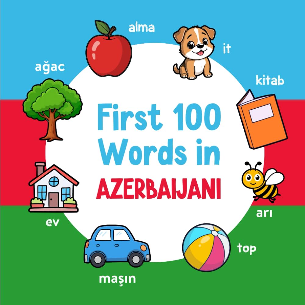 First 100 Words in Azerbaijani: Bilingual English Azerbaijani Picture Book for Kids with Pronunciations, Language Learning Flashcards, Dictionary for ... Toddlers, and Children: 3 (Learn Azerbaijani)