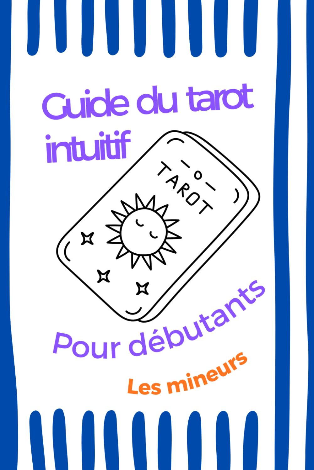 Guide du tarot pour débutant - Les Mineurs: Comprendre les 56 cartes à travers 4 histoires du quotidien