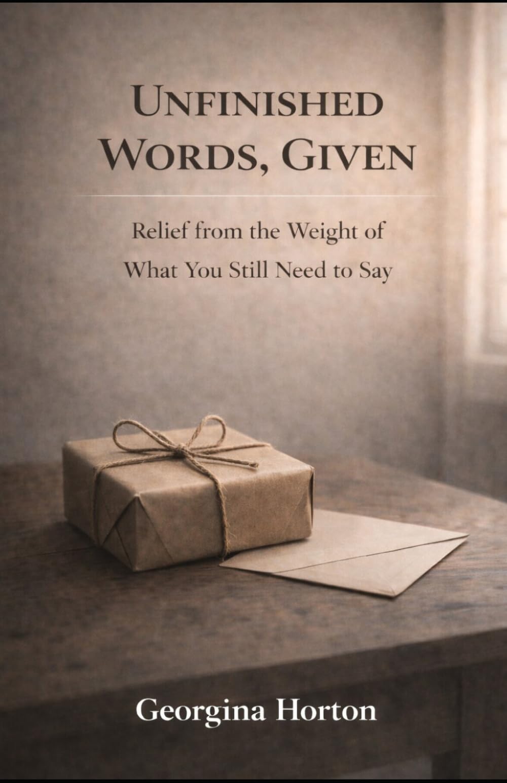 UNFINISHED WORDS, GIVEN: Relief from the Weight of What You Still Need to Say (THE UNFINISHED SERIES)