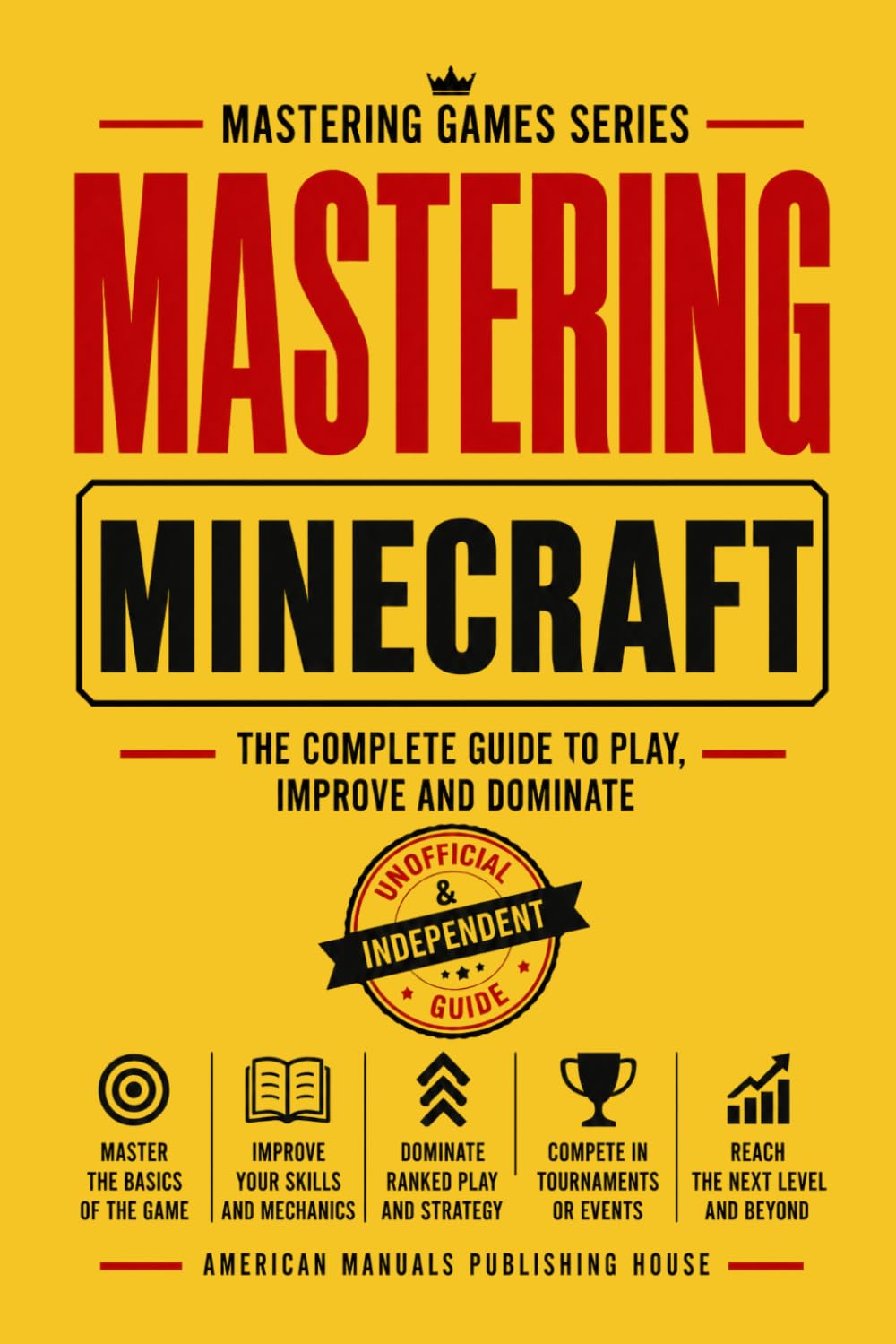 MASTERING MINECRAFT: THE COMPLETE GUIDE TO PLAY, IMPROVE AND DOMINATE (MASTERING GAMES SERIES)