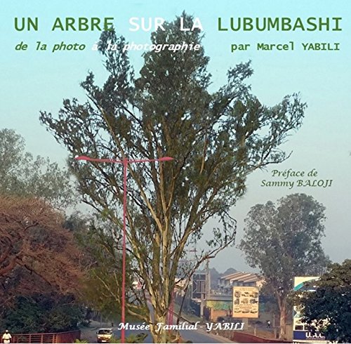 Télécharger Un arbre sur la Lubumbashi: De la photo à la photographie PDF