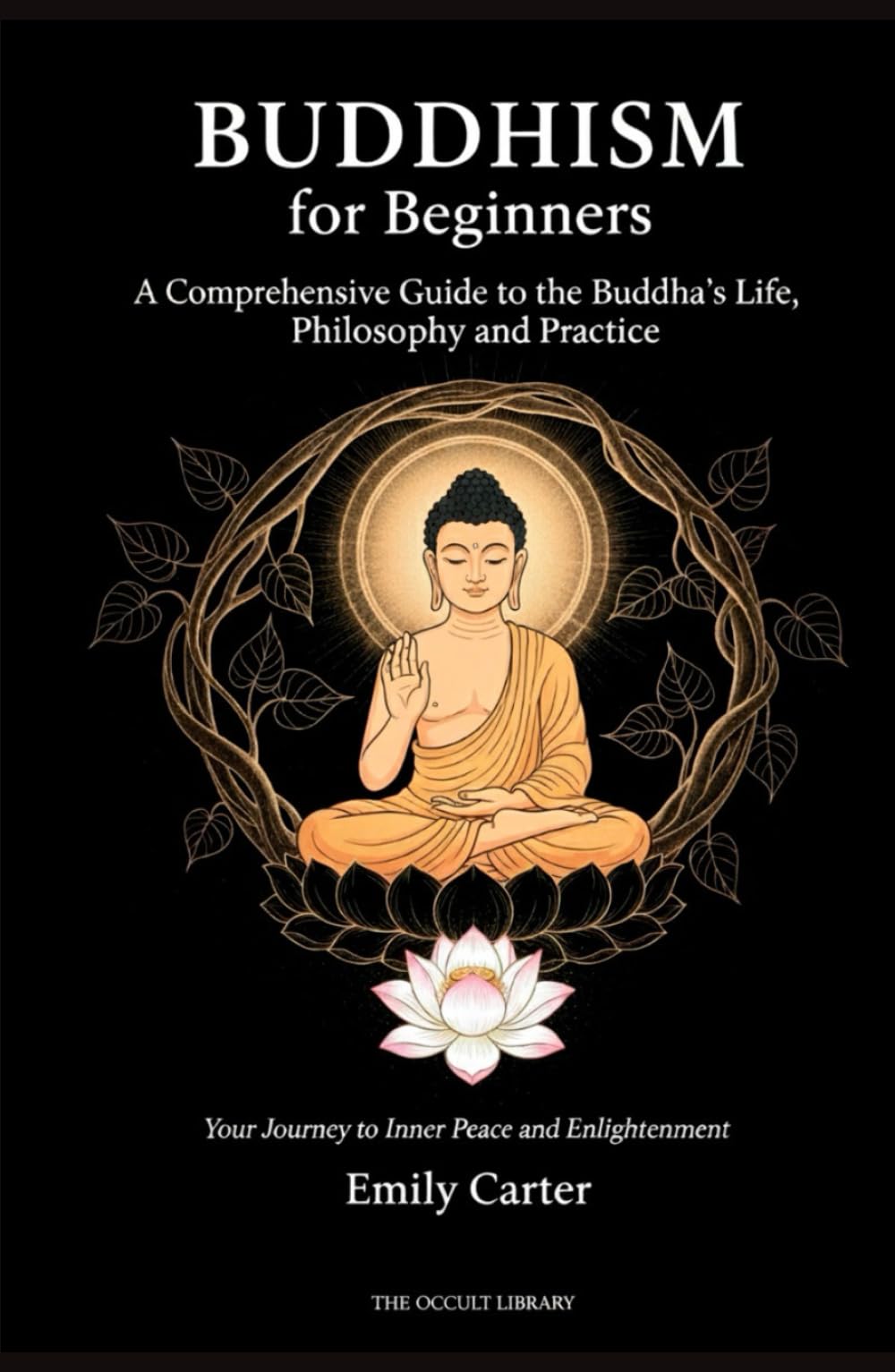 Buddhism for Beginners: A Comprehensive Guide to the Buddha's Life, Philosophy, and Practice: Your Journey to Inner Peace and Enlightenment (The Worlds Religions Library)