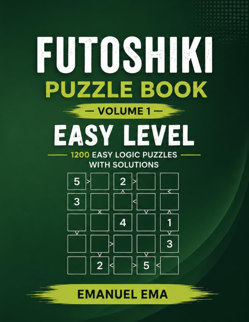 FUTOSHIKI PUZZLE BOOK: Easy Level 1200 Easy Logic Puzzles with Solutions