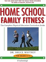 Home School Family Fitness: The Complete Physical Education Curriculum for Grades K-12