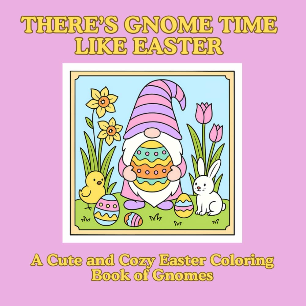There's Gnome Time Like Easter: A Cute and Cozy Easter Coloring Book of Gnomes