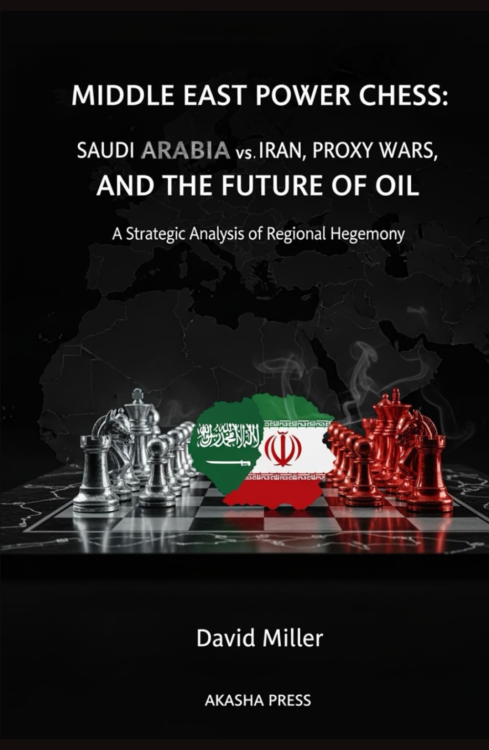 Middle East Power Chess: Saudi Arabia vs Iran, Proxy Wars, and the Future of Oil: A Strategic Analysis of Regional Hegemony
