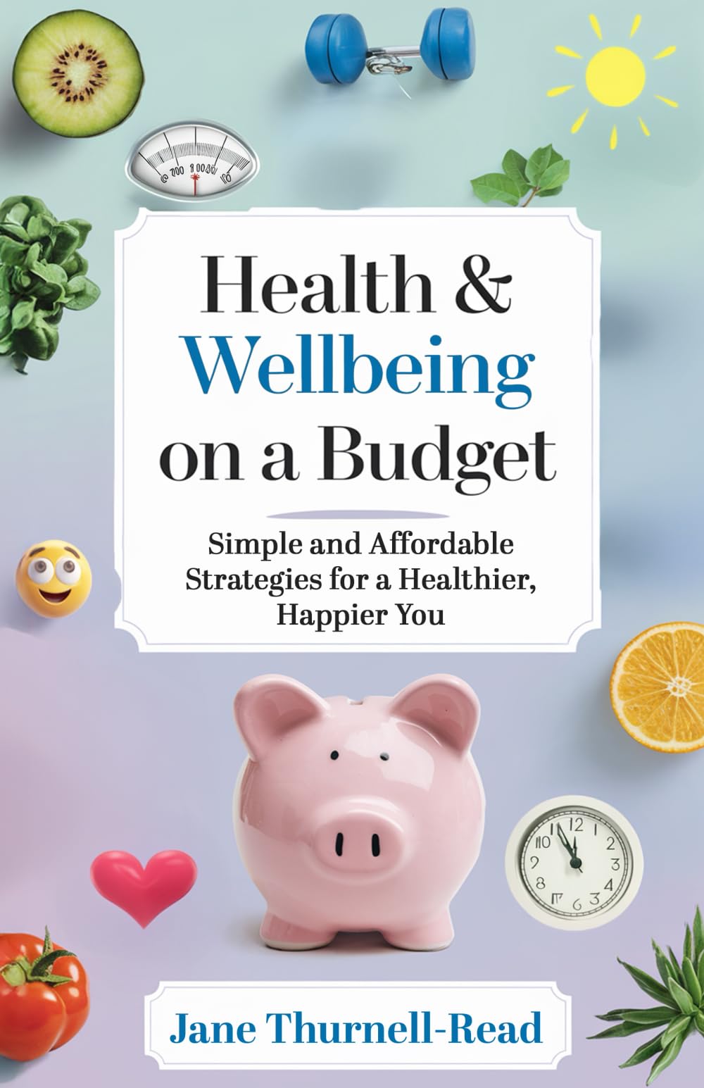 Health & Wellbeing on a Budget: Simple and Affordable Strategies for a Healthier, Happier You