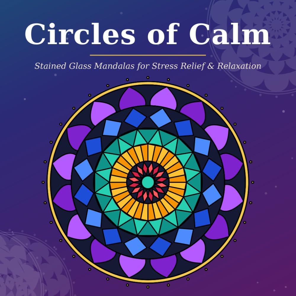 Circles of Calm Adult Coloring Book: Stained Glass Mandalas for Stress Relief & Relaxation (Stained Glass Serenity)