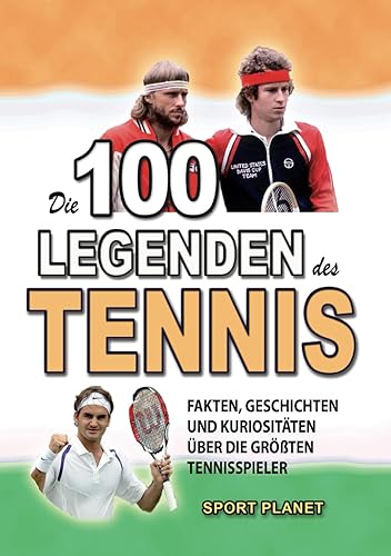 DIE 100 LEGENDEN DES TENNIS: Fakten, Geschichten und Kuriositäten über die größten Tennisspieler (ERSTAUNLICHE FAKTEN GESCHICHTEN UND KURIOSITÄTEN)