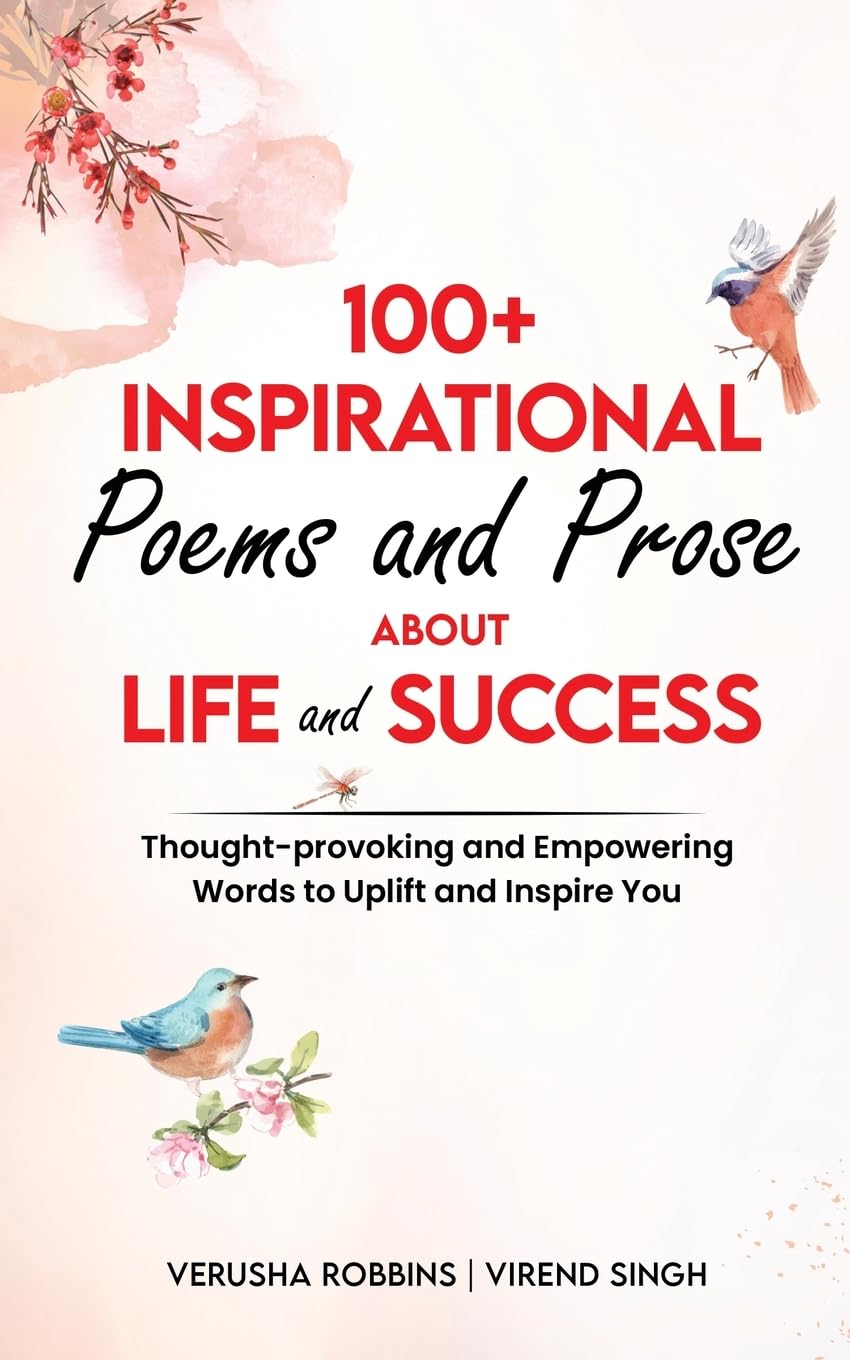 100+ Inspirational Poems and Prose about Life and Success: Thought-Provoking and Empowering Words to Uplift and Inspire You