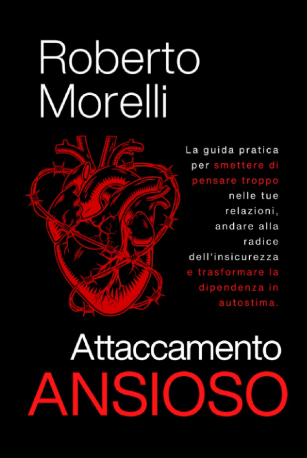 ATTACCAMENTO ANSIOSO: La guida pratica per smettere di pensare troppo nelle tue relazioni, andare alla radice dell'insicurezza e trasformare la dipendenza in autostima (Psicologo di Te Stesso)