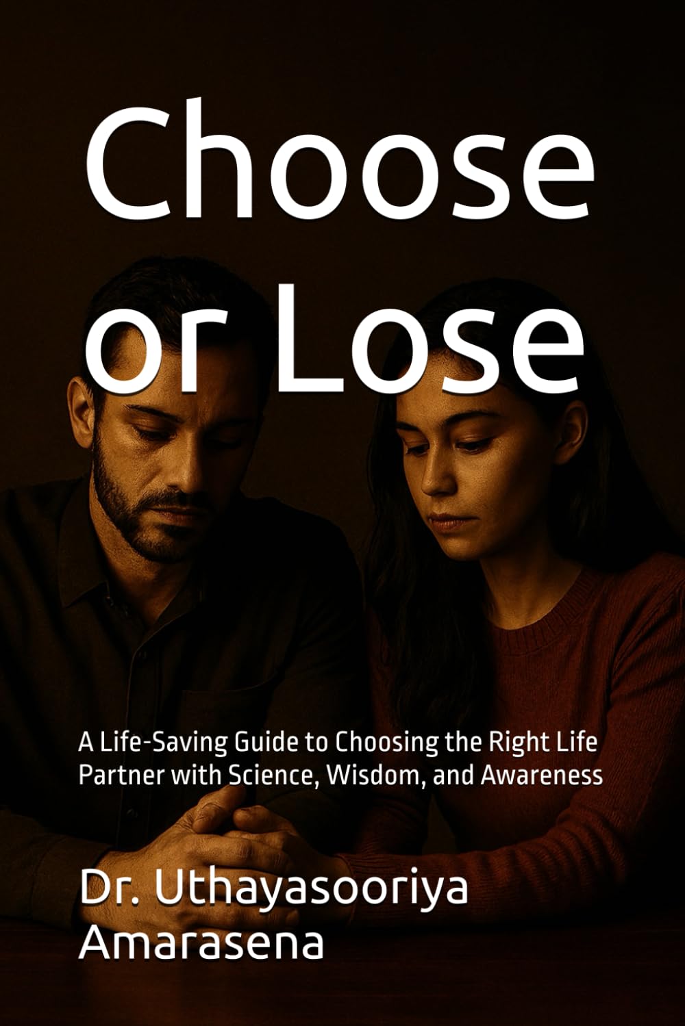 Choose or Lose: A Life-Saving Guide to Choosing the Right Life Partner with Science, Wisdom, and Awareness