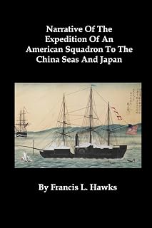 Narrative Of The Expedition Of An American Squadron To The China Seas And Japan: Performed In The Years 1852, 1853, And 1854, Under The Command Of Commodore M. C. Perry, United States Navy
