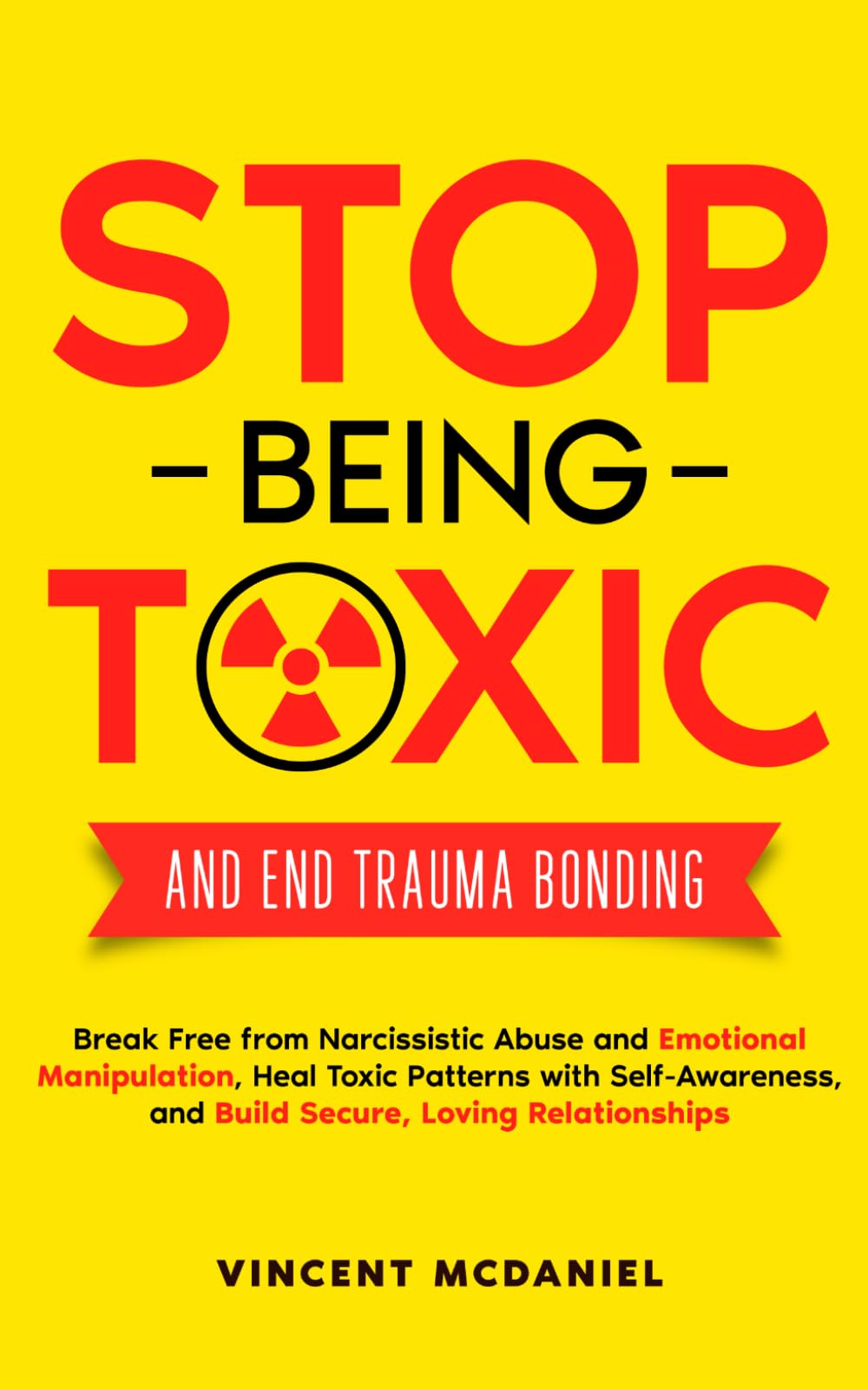 Stop Being Toxic and End Trauma Bonding: Break Free from Narcissistic Abuse and Emotional Manipulation, Heal Toxic Patterns with Self-Awareness, and ... Relationships and Trauma Bonding Recovery)