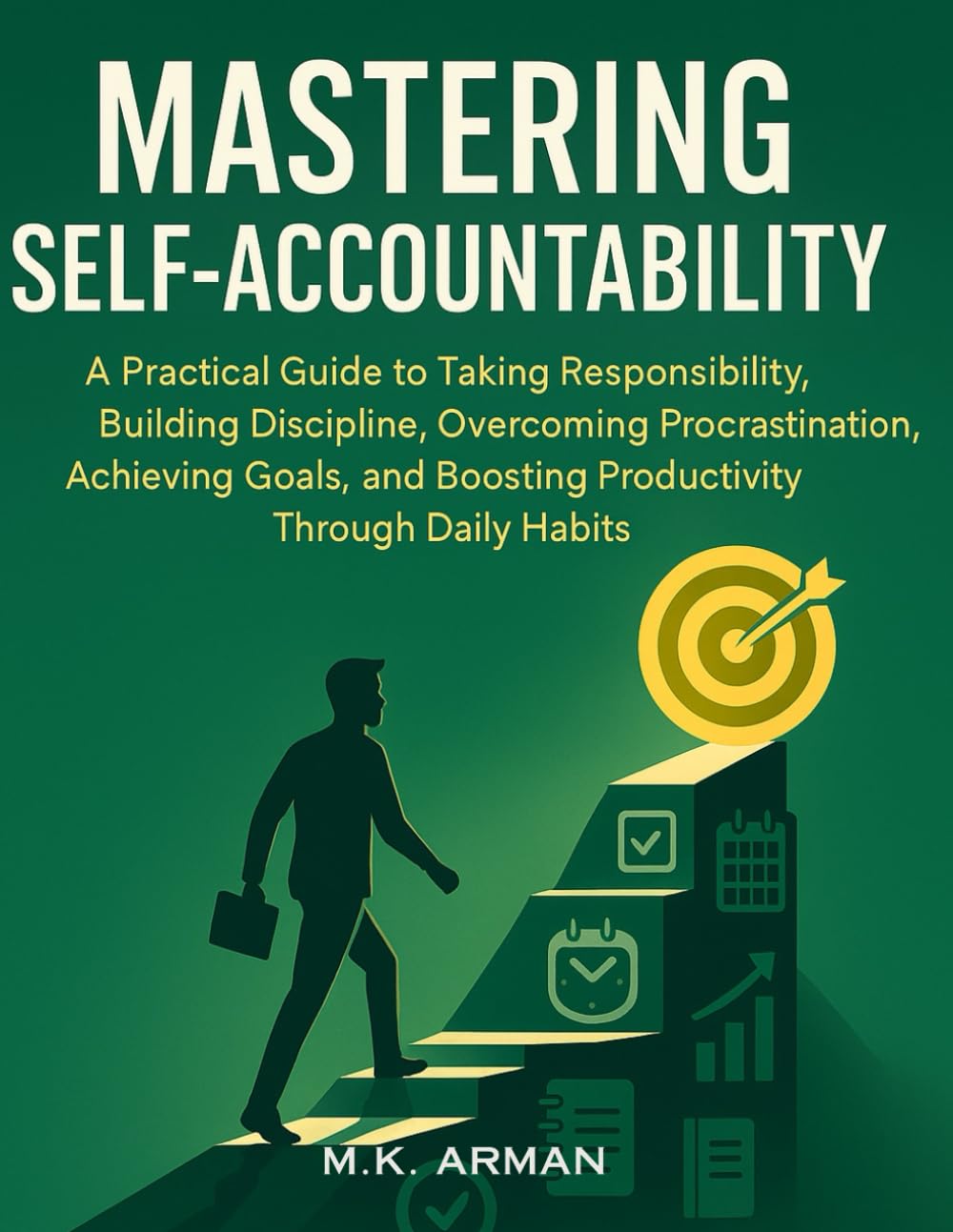 Mastering Self-Accountability: A Practical Guide to Taking Responsibility, Building Discipline, Overcoming Procrastination, Achieving Goals, and ... Through Daily Habits (Understanding Yourself)