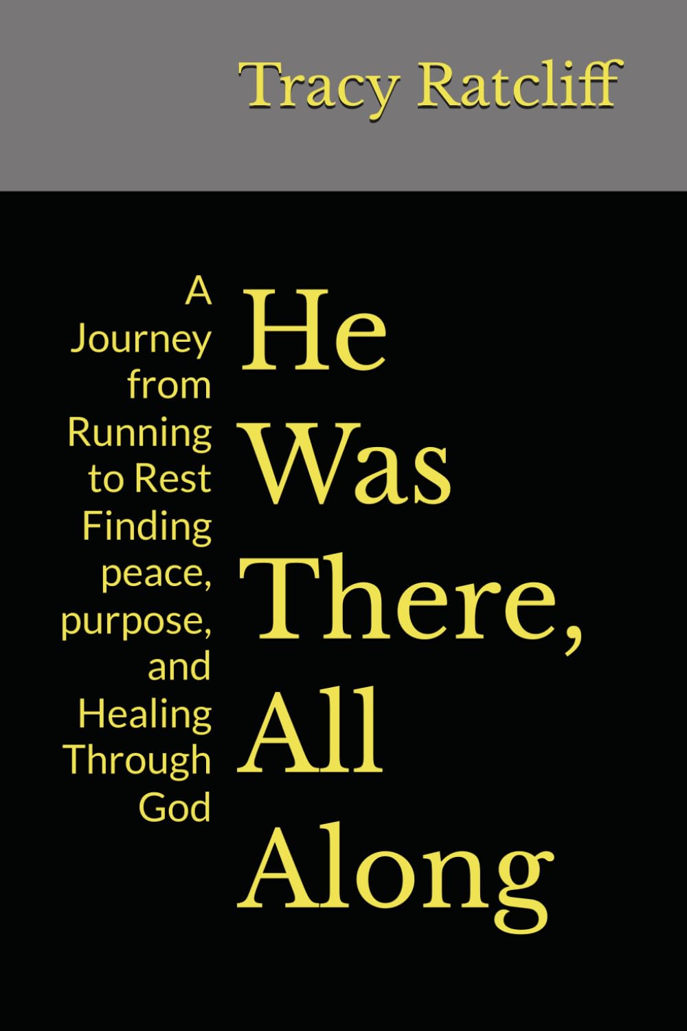 He Was There, All Along: A Journey from Running to Rest Finding peace, purpose, and Healing Through God