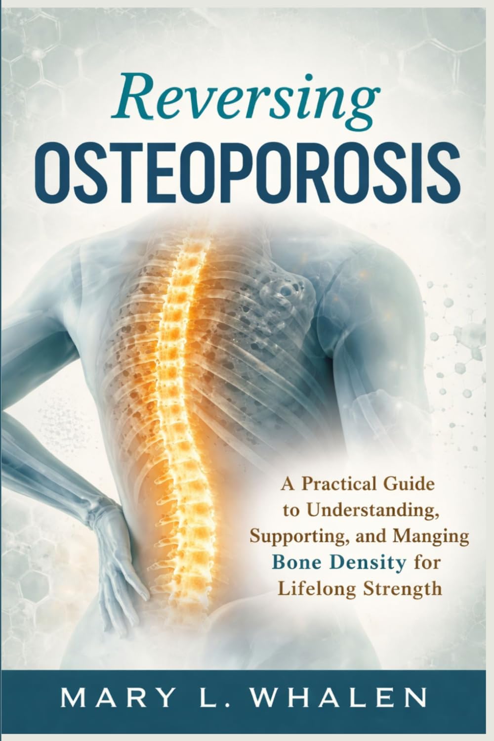 Reversing Osteoporosis: A Practical Guide to Understanding, Supporting, and Managing Bone Density for Lifelong Strength
