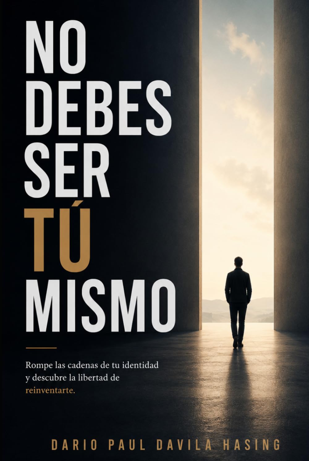 NO DEBES SER TÚ MISMO: ROMPE LAS CADENAS DE TU IDENTIDAD Y DESCUBRE LA LIBERTAD DE REINVENTARTE