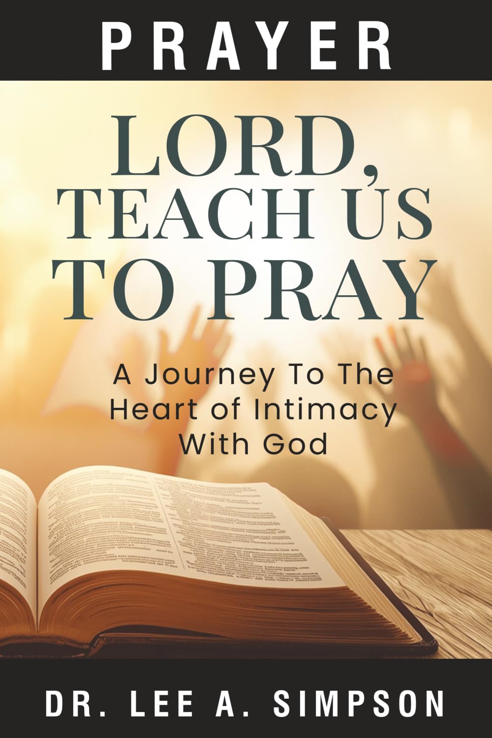 Lord, Teach Us to Pray: A Journey Into The Heart Of Intimacy With God | Discovering Strength, Protection, and Breakthrough in Prayer | A Devotional Guide for Victory in Life | Prayer Book