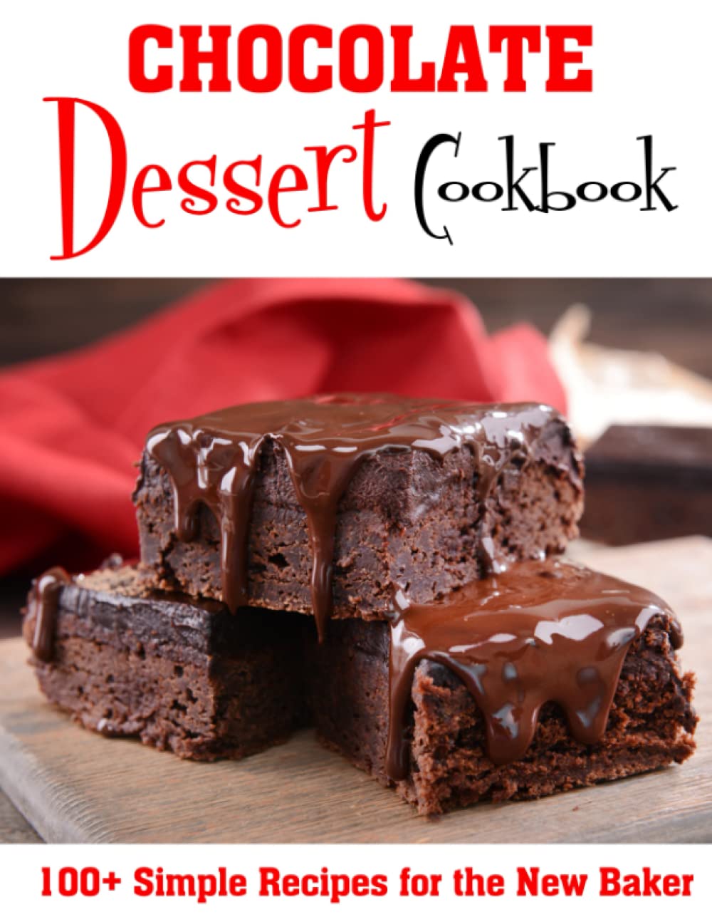 Chocolate Dessert Cookbook: 100+ Simple Recipes for the New Baker