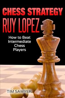 Chess Strategy Ruy Lopez How to Beat Intermediate Chess Players Sawyer Chess Strategy