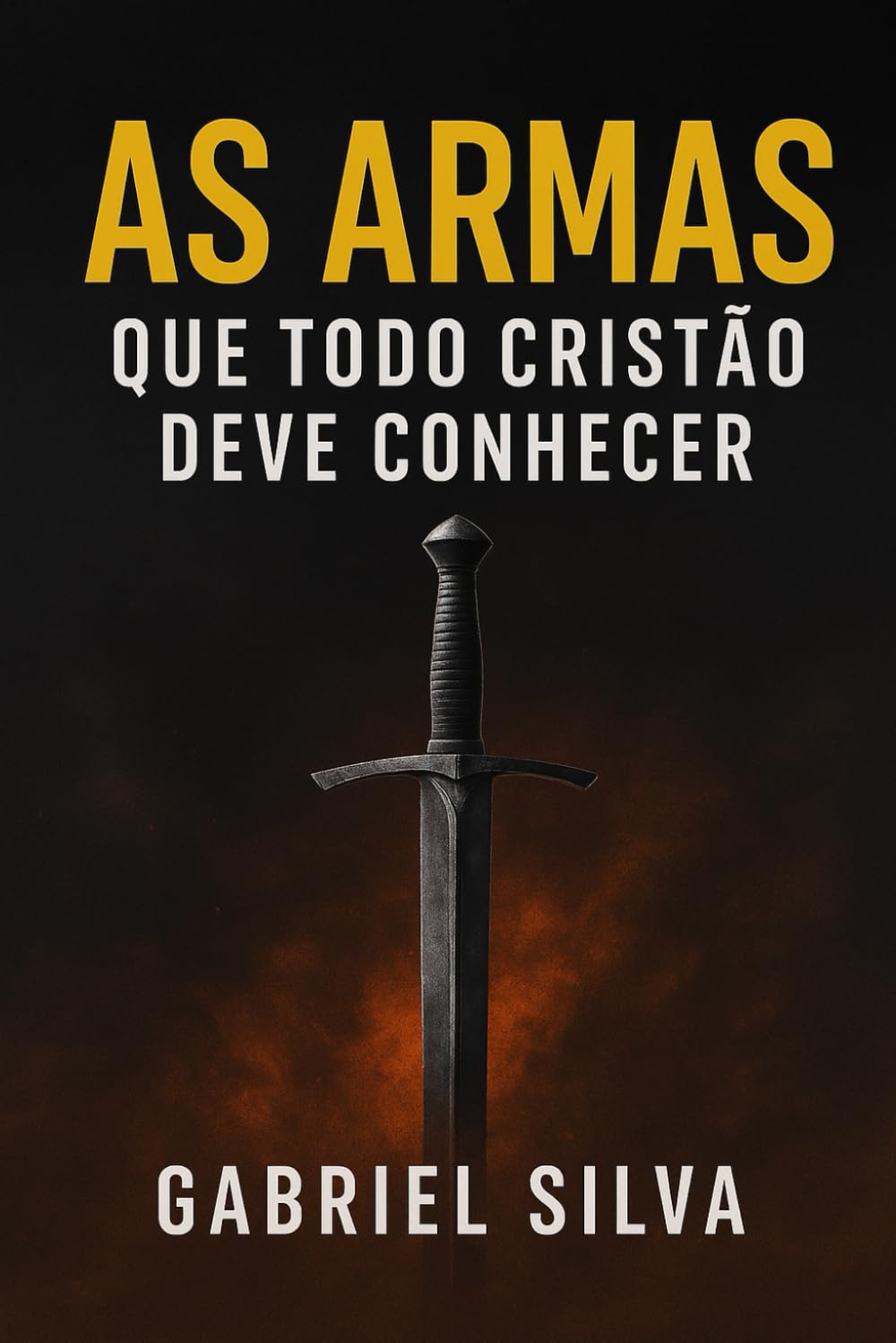 AS ARMAS QUE TODO CRISTÃO DEVE CONHECER: ESTRATÉGIAS BÍBLICAS PARA A BATALHA ESPIRITUAL