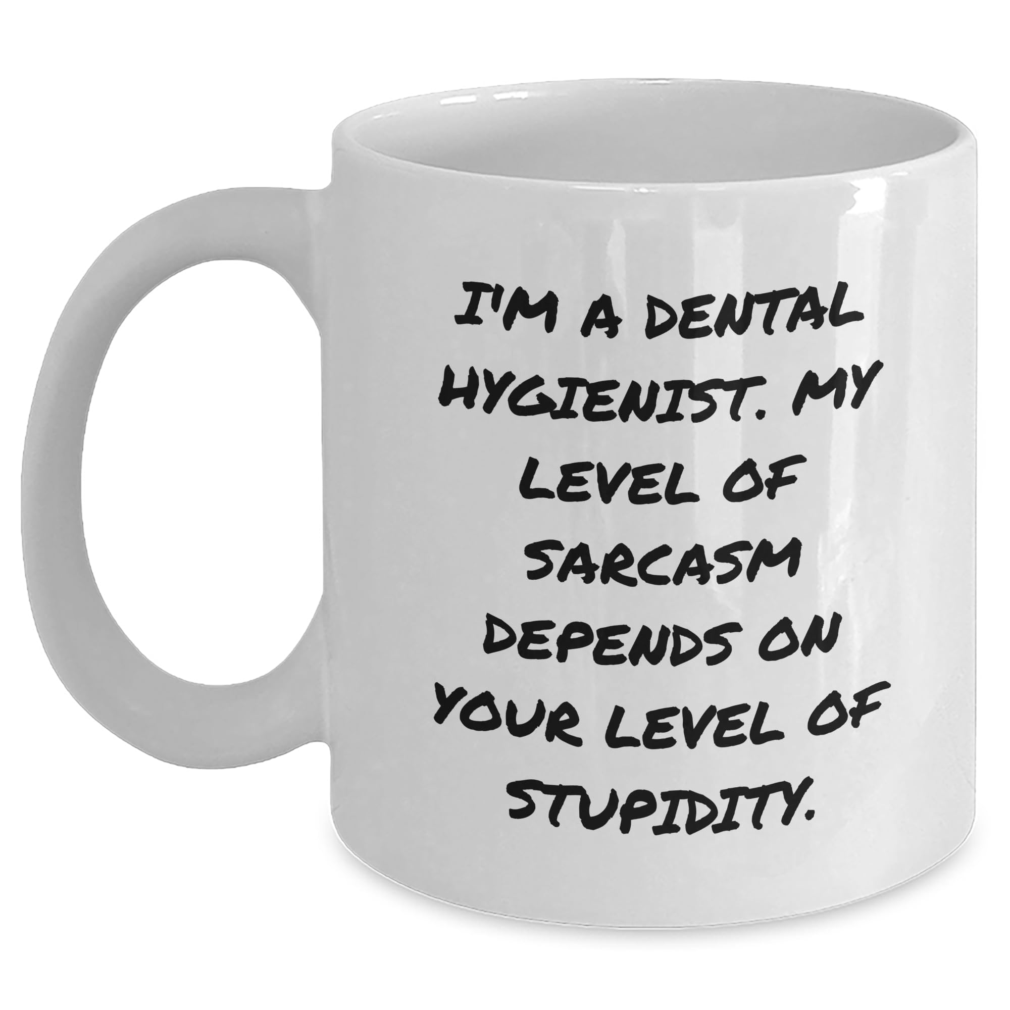 Dental Hygienist Gifts - Funny Sarcastic Mug - I'm A Dental Hygienist. My Level Of Sarcasm Depends On Your Level Of Stupidity. - White Coffee Mug - Father's Day Unique Gifts for Dental Hygienists