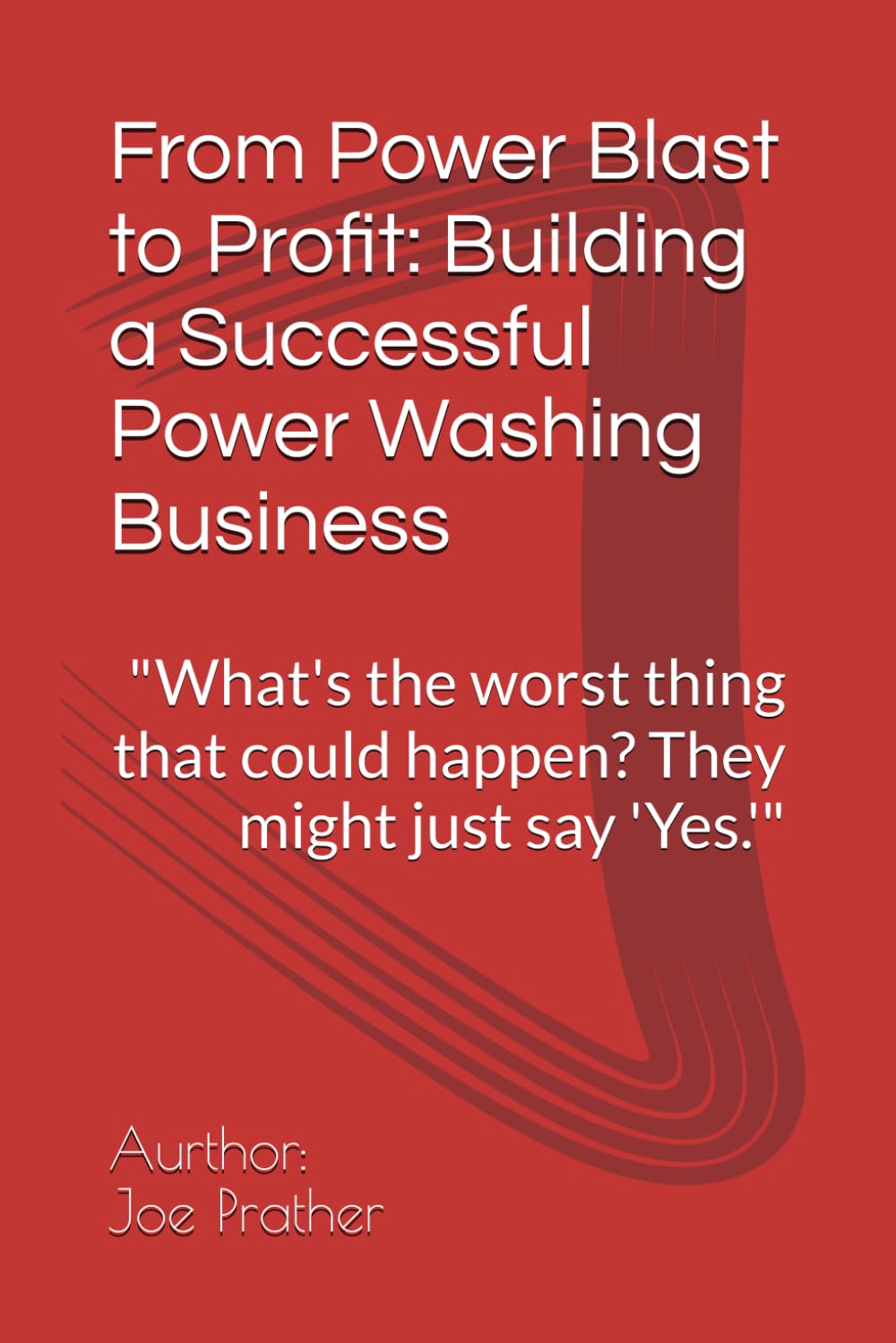 From Power Blast to Profit: Building a Successful Power Washing Business: "What's the worst thing that could happen? They might just say 'Yes.'"