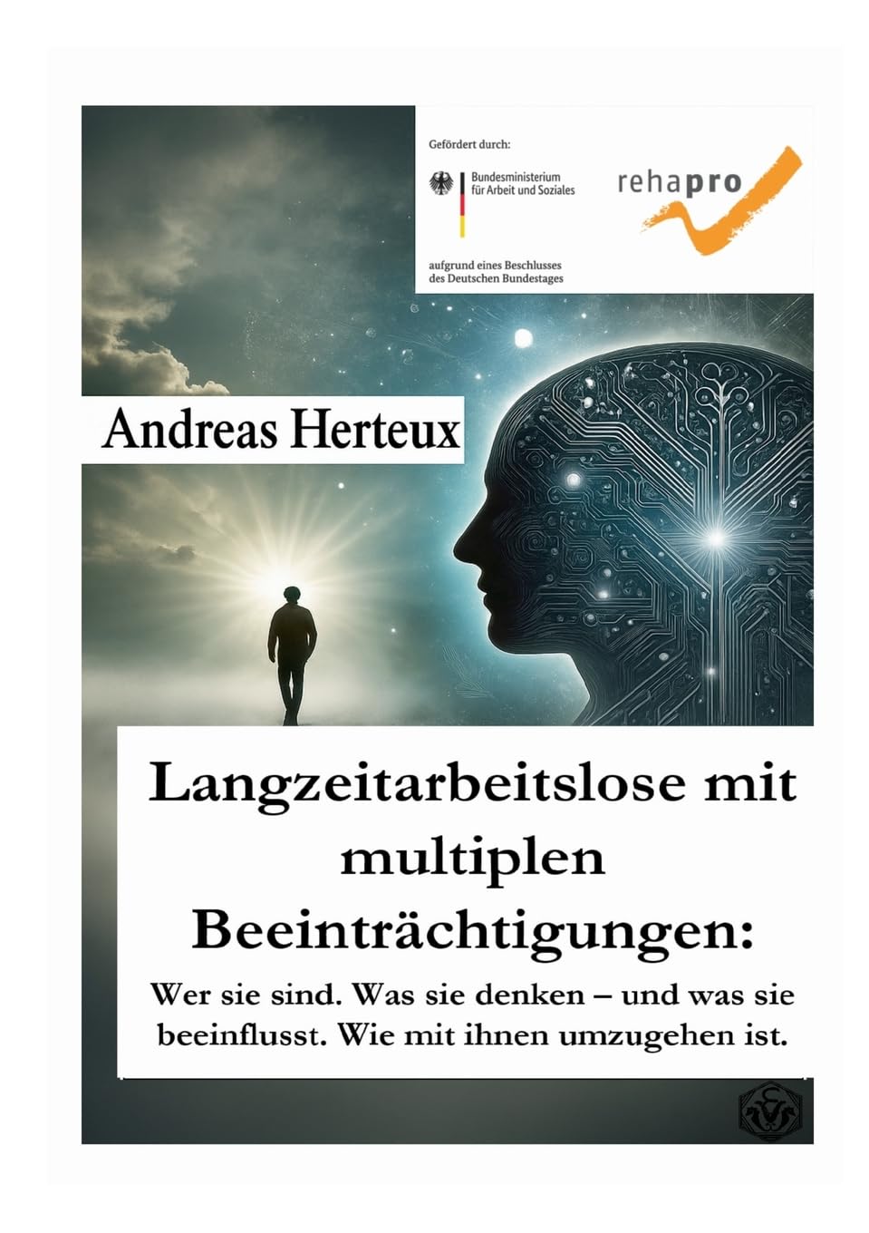Langzeitarbeitslose mit multiplen Beeinträchtigungen: Wer sie sind. Was sie denken – und was sie beeinflusst. Wie mit ihnen umzugehen ist.