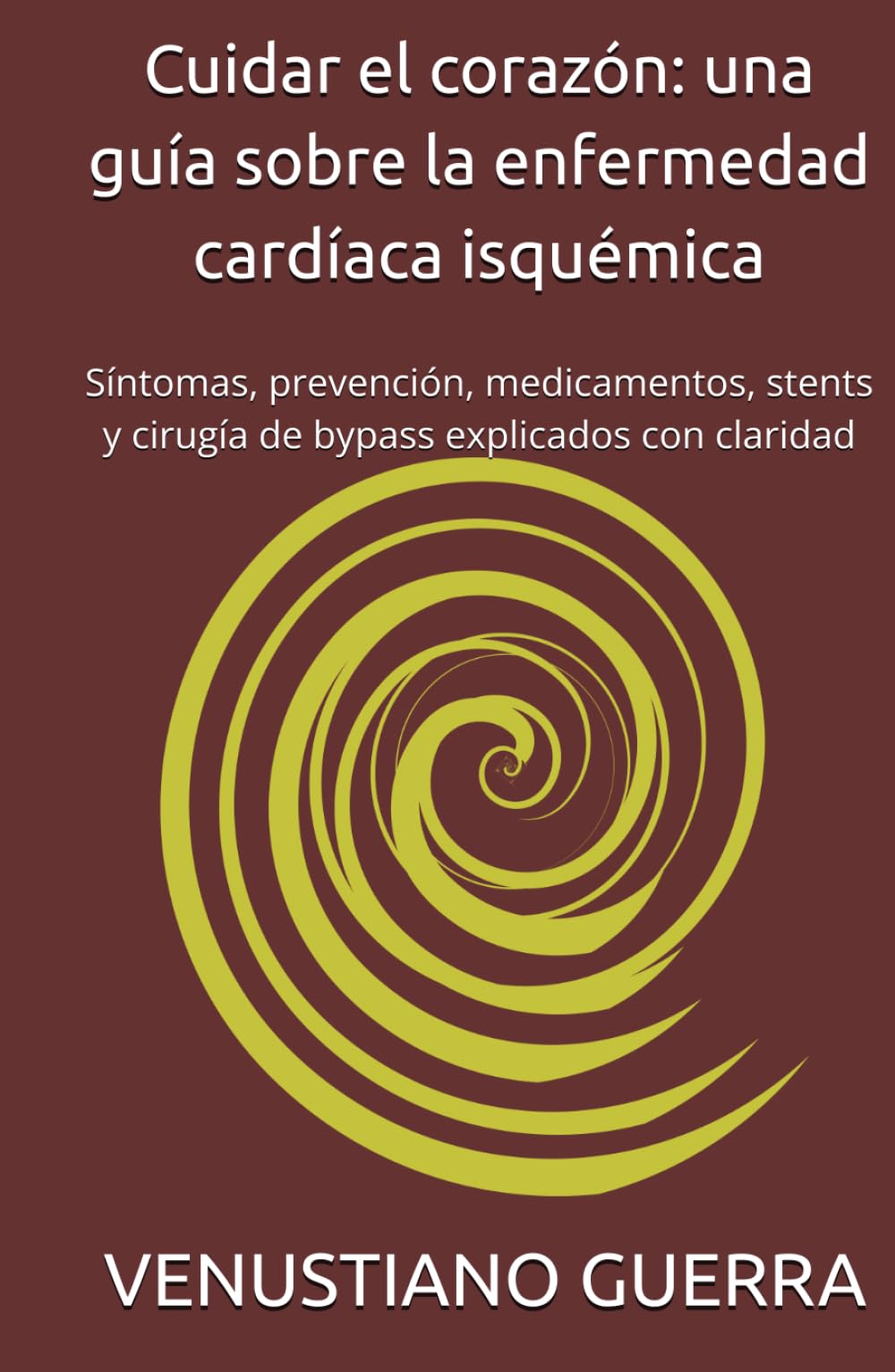 Cuidar el corazón: una guía sobre la enfermedad cardíaca isquémica: Síntomas, prevención, medicamentos, stents y cirugía de bypass explicados con claridad (Libros Medicos para el Publico en General)