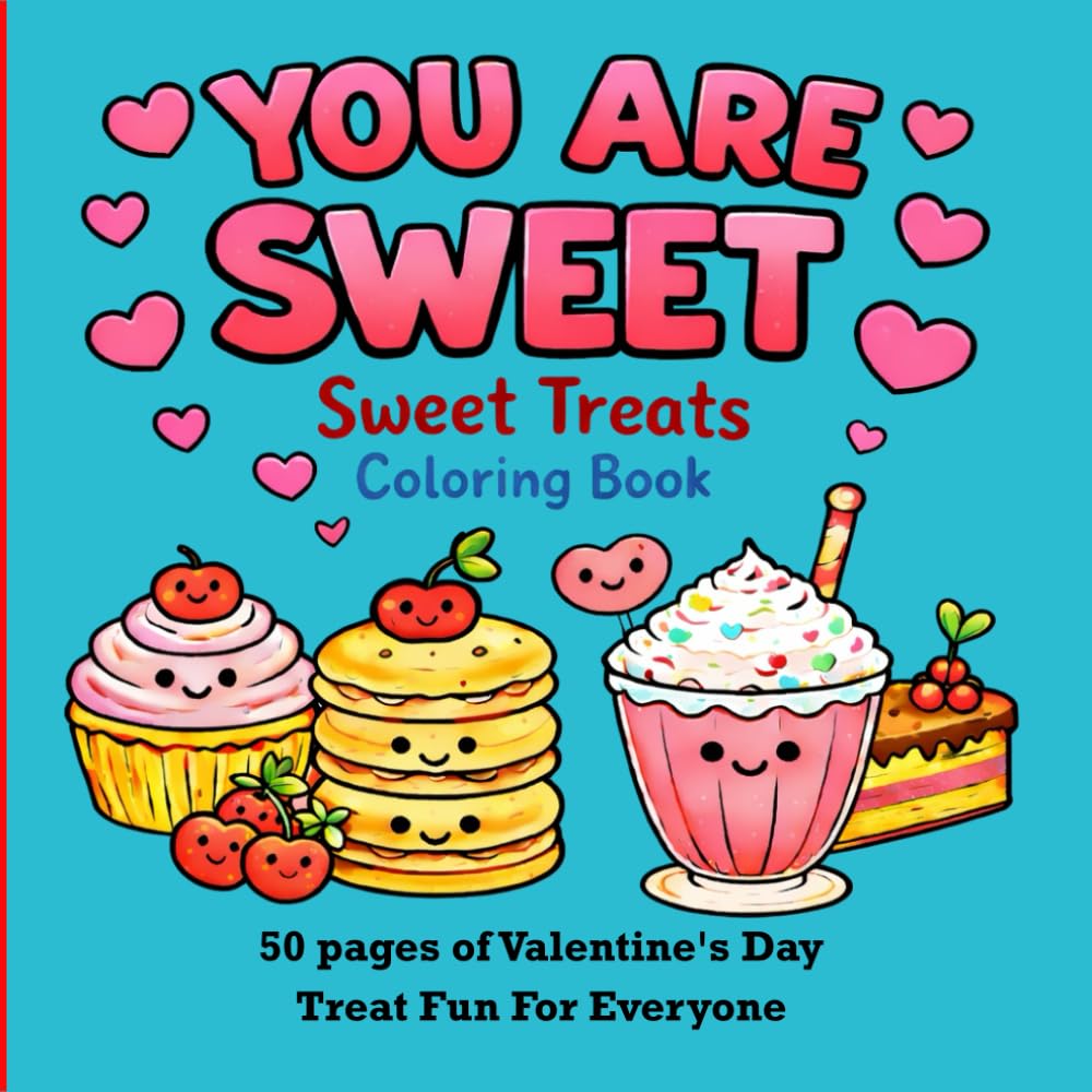 You Are Sweet: Sweet Treats Coloring Book: 50 Simple Color Book Pages of Valentine's Day Coloring Fun For All Ages