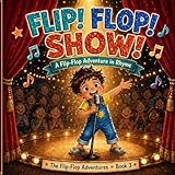 Flip! Flop! SHOW!: The Flip Flop Adventure Series ~ Book 3