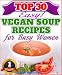 30 Ultra Delicious Low-Fat Soup Recipes For Rapid Weight Loss - Vegan Friendly! (Vegan Weight Loss Book 1)