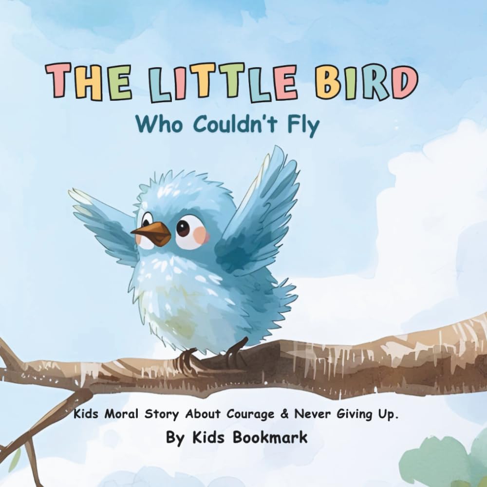 Tiny the Little Bird Who Couldn’t Fly: Kids Moral Story About Courage & Never Giving Up.