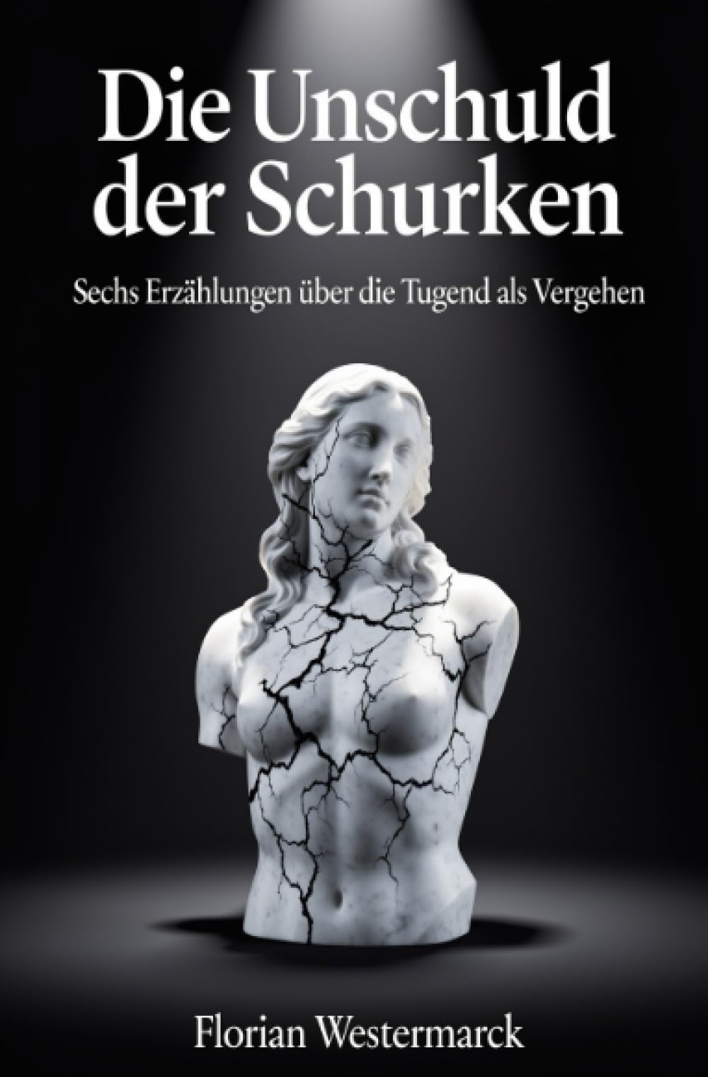 Die Unschuld der Schurken: Sechs Erzählungen über die Tugend als Vergehen