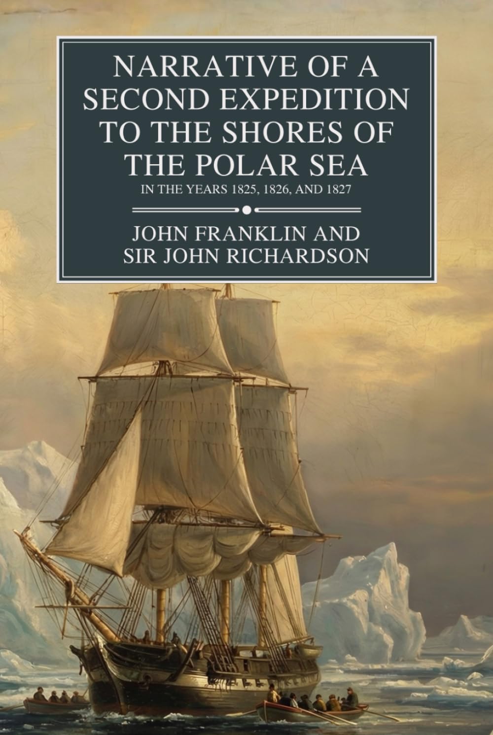 Narrative of a Second Expedition to the Shores of the Polar Sea: in the Years 1825, 1826, and 1827