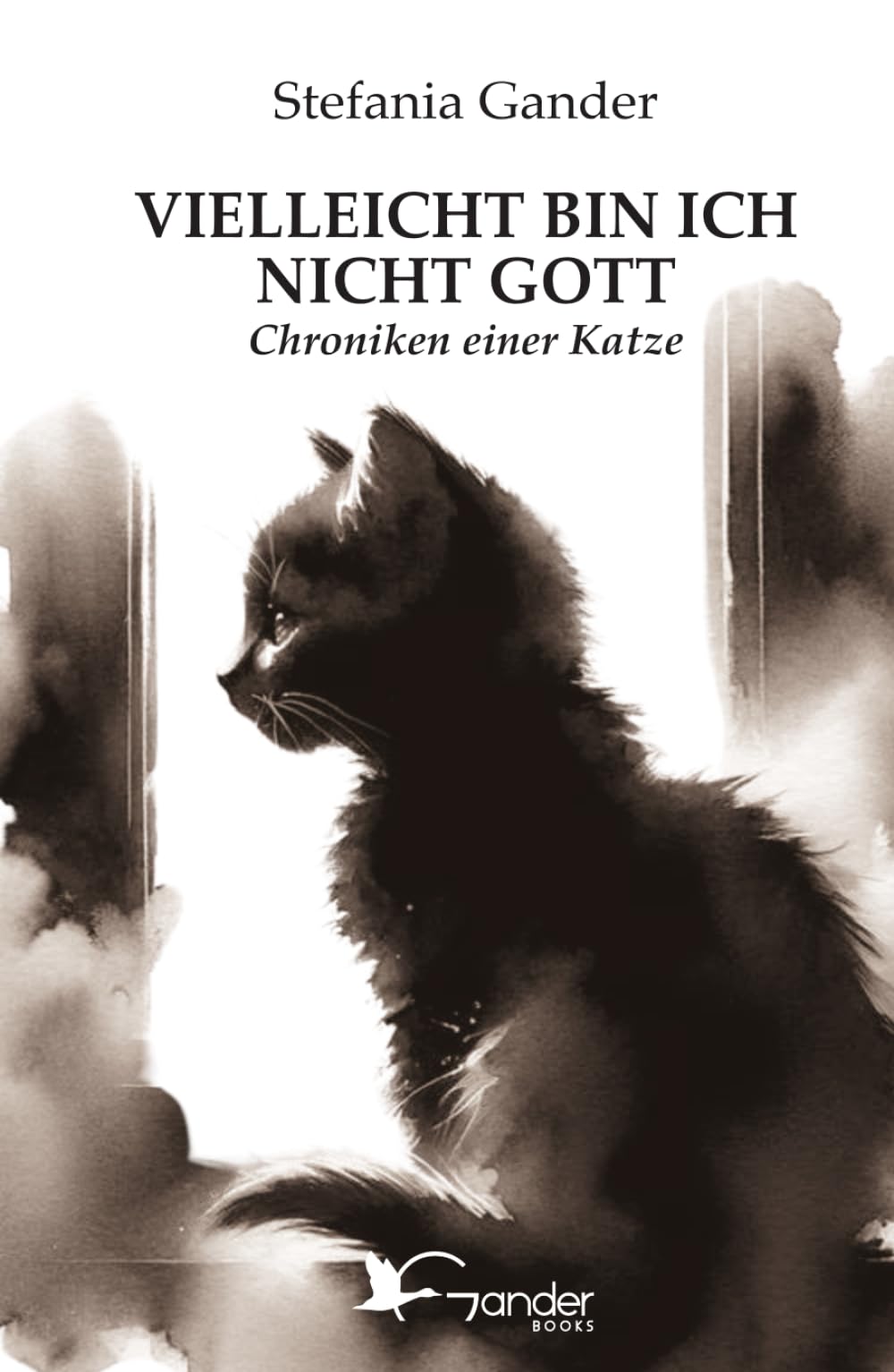 VIELLEICHT BIN ICH NICHT GOTT: Chroniken einer Katze